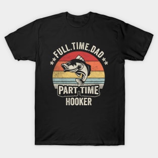 Full Time Dad Part Time Hooker Funny Fishing Fisherman Dad Boyfriend Husband Gift T-Shirt